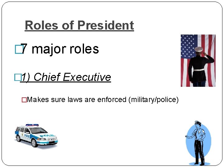 Roles of President � 7 major roles � 1) Chief Executive �Makes sure laws