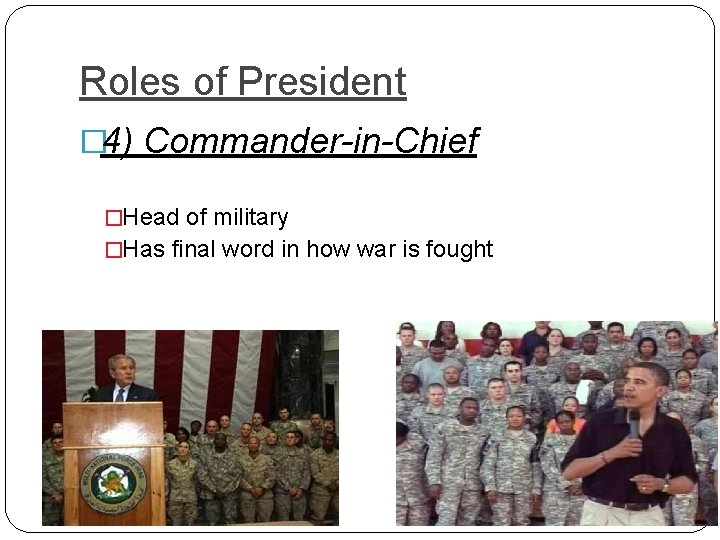 Roles of President � 4) Commander-in-Chief �Head of military �Has final word in how