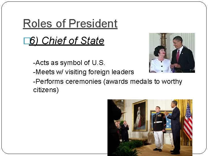 Roles of President � 6) Chief of State -Acts as symbol of U. S.