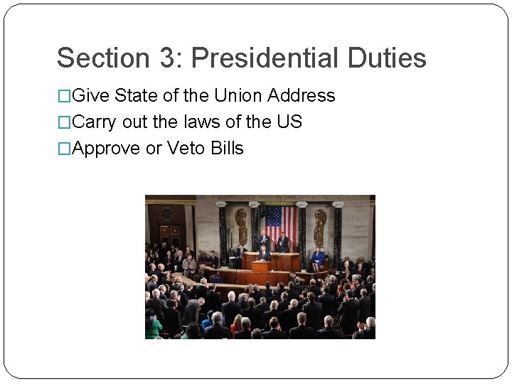 Section 3: Presidential Duties �Give State of the Union Address �Carry out the laws