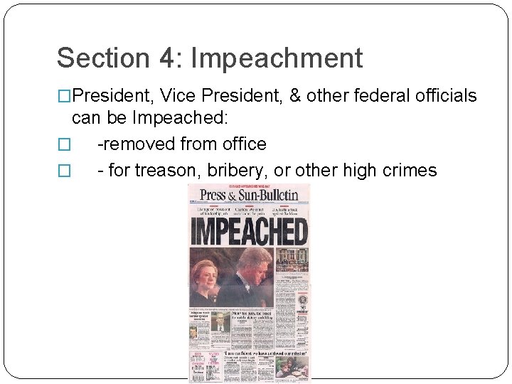 Section 4: Impeachment �President, Vice President, & other federal officials can be Impeached: �