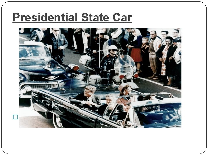 Presidential State Car � JFK state car prior to assassination in 1963 