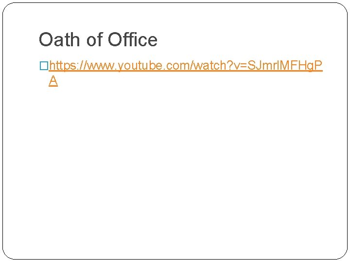 Oath of Office �https: //www. youtube. com/watch? v=SJmrl. MFHg. P A 