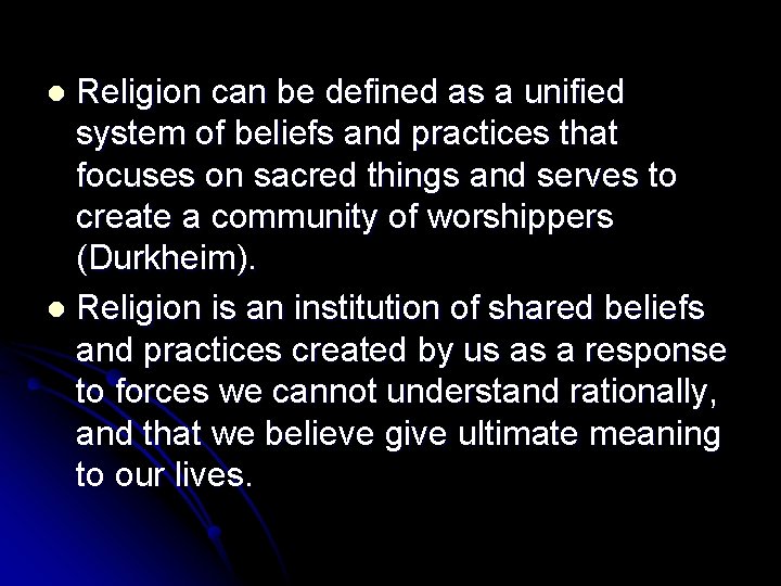 Religion can be defined as a unified system of beliefs and practices that focuses