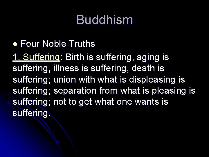 Buddhism Four Noble Truths 1. Suffering: Birth is suffering, aging is suffering, illness is