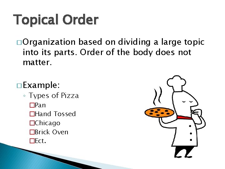 Topical Order � Organization based on dividing a large topic into its parts. Order