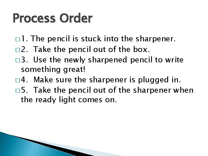 Process Order � 1. The pencil is stuck into the sharpener. � 2. Take