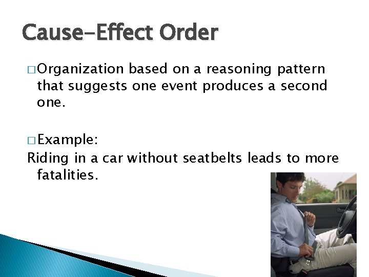 Cause-Effect Order � Organization based on a reasoning pattern that suggests one event produces