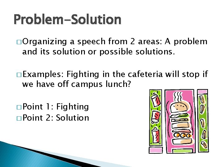 Problem-Solution � Organizing a speech from 2 areas: A problem and its solution or