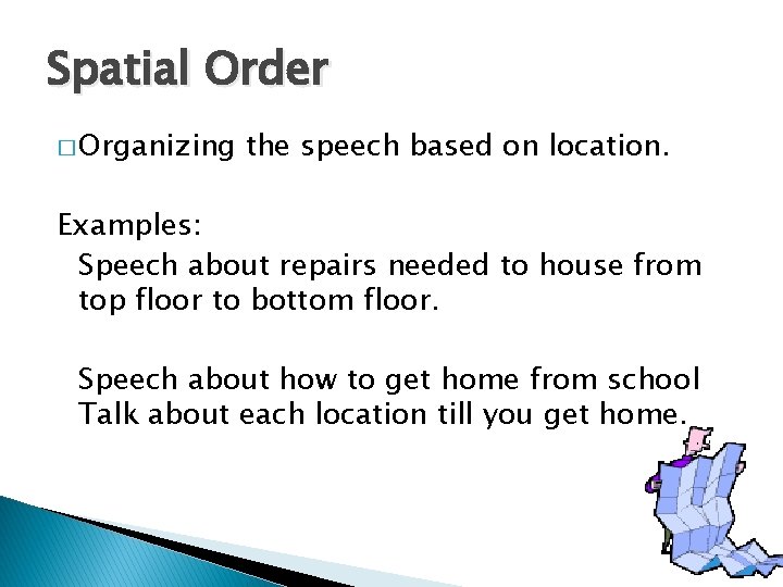 Spatial Order � Organizing the speech based on location. Examples: Speech about repairs needed