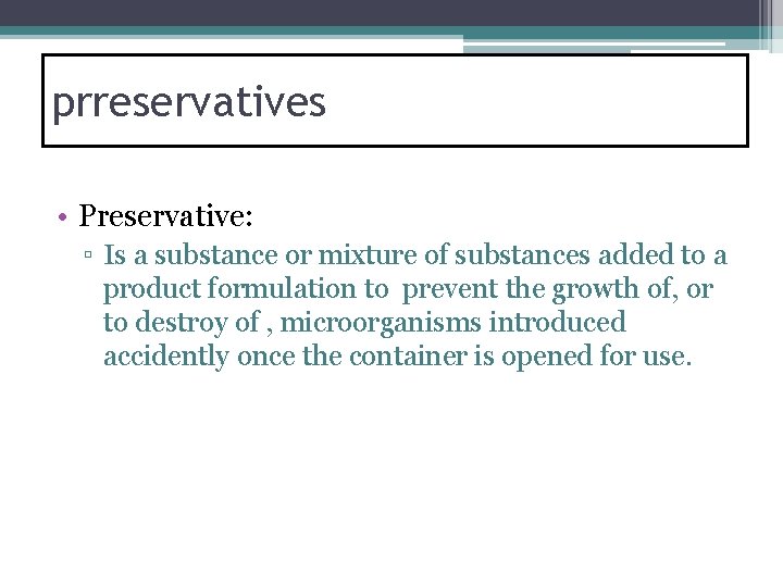 prreservatives • Preservative: ▫ Is a substance or mixture of substances added to a