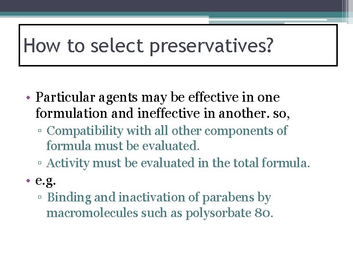 How to select preservatives? • Particular agents may be effective in one formulation and