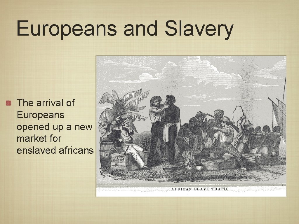 Europeans and Slavery The arrival of Europeans opened up a new market for enslaved