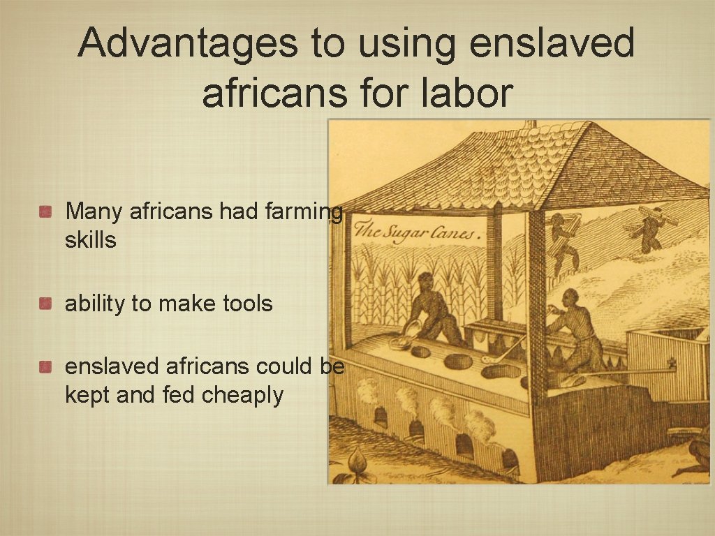 Advantages to using enslaved africans for labor Many africans had farming skills ability to