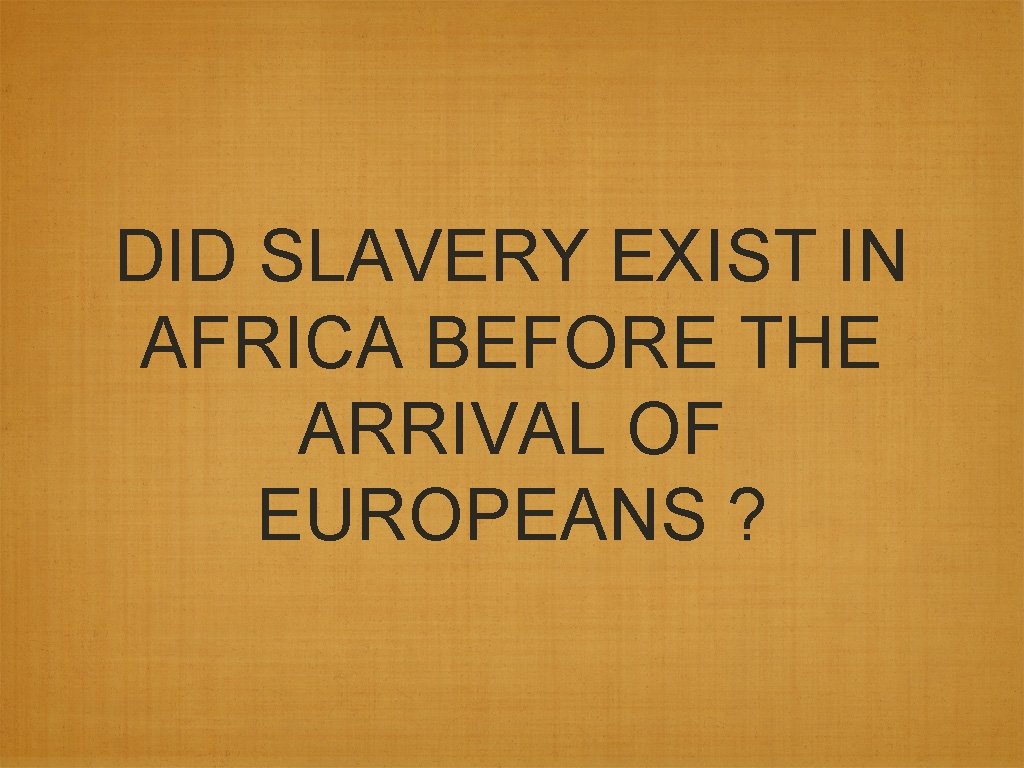 DID SLAVERY EXIST IN AFRICA BEFORE THE ARRIVAL OF EUROPEANS ? 