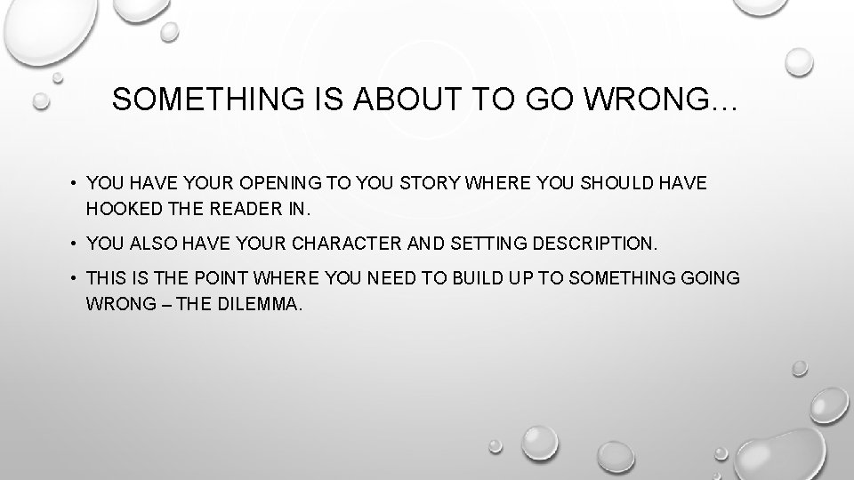 SOMETHING IS ABOUT TO GO WRONG… • YOU HAVE YOUR OPENING TO YOU STORY