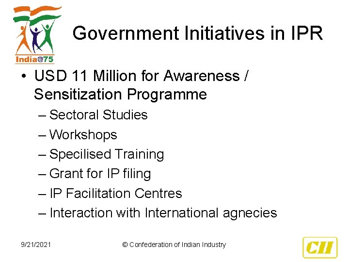 Government Initiatives in IPR • USD 11 Million for Awareness / Sensitization Programme –