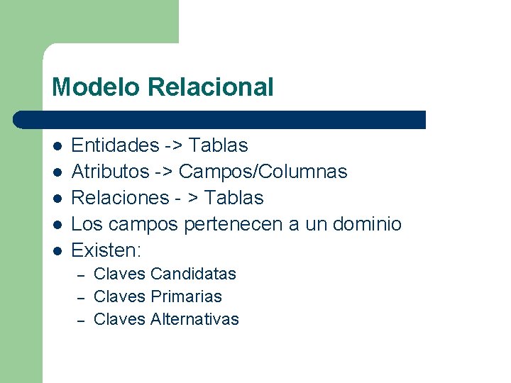 Modelo Relacional l l Entidades -> Tablas Atributos -> Campos/Columnas Relaciones - > Tablas