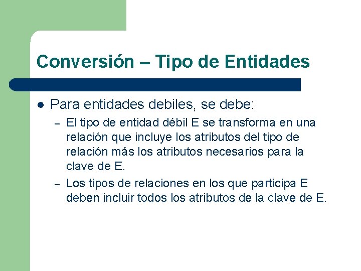 Conversión – Tipo de Entidades l Para entidades debiles, se debe: – – El