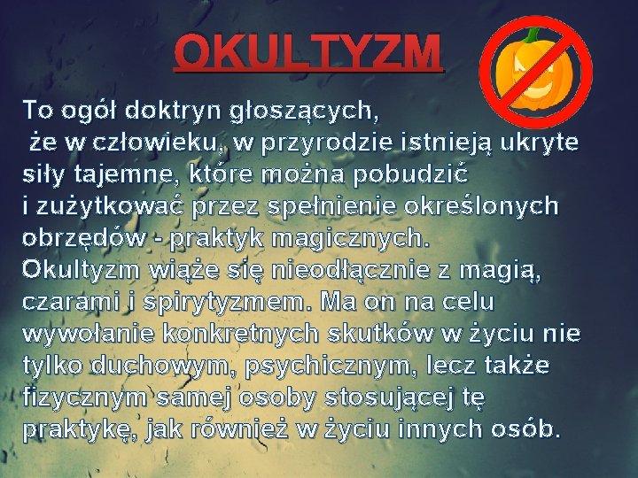 OKULTYZM To ogół doktryn głoszących, że w człowieku, w przyrodzie istnieją ukryte siły tajemne,