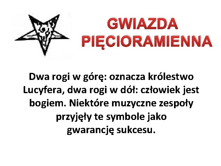 GWIAZDA PIĘCIORAMIENNA Dwa rogi w górę: oznacza królestwo Lucyfera, dwa rogi w dół: człowiek