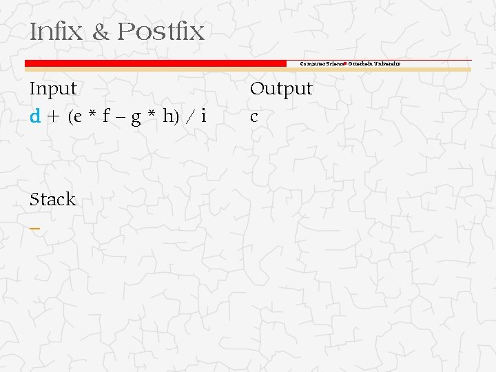 Infix & Postfix Computer Science Otterbein University Input d + (e * f –
