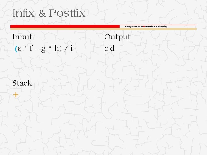 Infix & Postfix Computer Science Otterbein University Input (e * f – g *