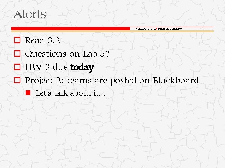 Alerts Computer Science Otterbein University o Read 3. 2 o Questions on Lab 5?