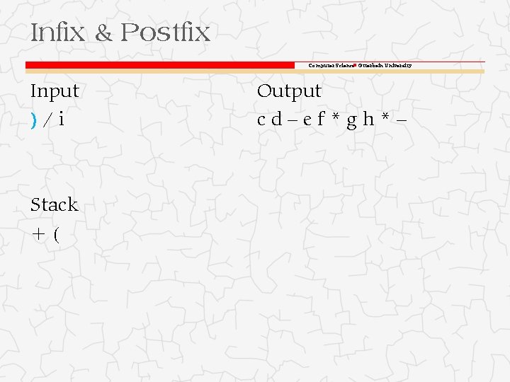 Infix & Postfix Computer Science Otterbein University Input )/i Stack +( Output cd–ef*gh*– 