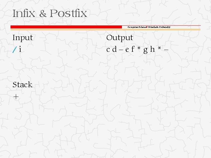 Infix & Postfix Computer Science Otterbein University Input /i Stack + Output cd–ef*gh*– 