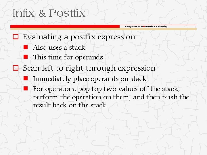 Infix & Postfix Computer Science Otterbein University o Evaluating a postfix expression Also uses