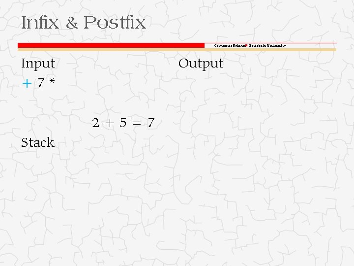 Infix & Postfix Computer Science Otterbein University Input +7* Output 2+5=7 Stack 