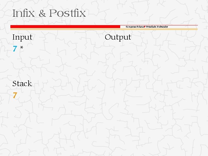 Infix & Postfix Computer Science Otterbein University Input 7* Stack 7 Output 
