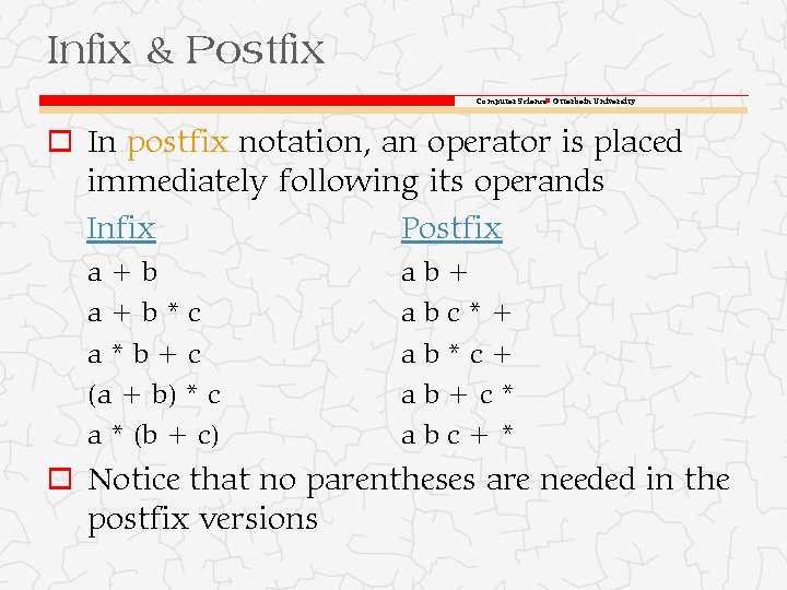 Infix & Postfix Computer Science Otterbein University o In postfix notation, an operator is