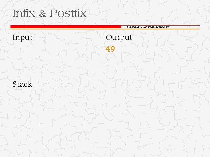 Infix & Postfix Computer Science Otterbein University Input Stack Output 49 