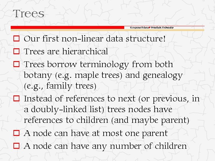 Trees Computer Science Otterbein University o Our first non-linear data structure! o Trees are