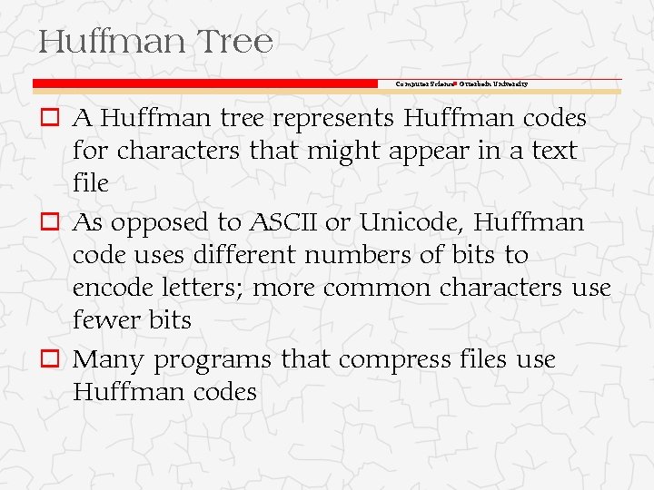Huffman Tree Computer Science Otterbein University o A Huffman tree represents Huffman codes for