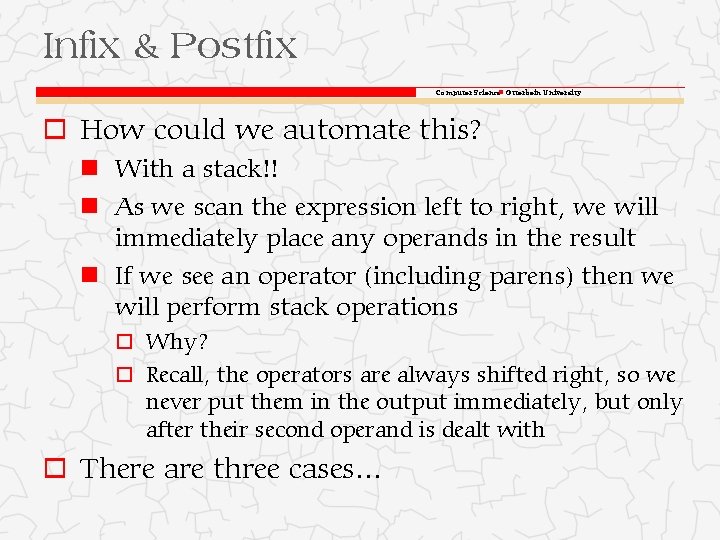 Infix & Postfix Computer Science Otterbein University o How could we automate this? With