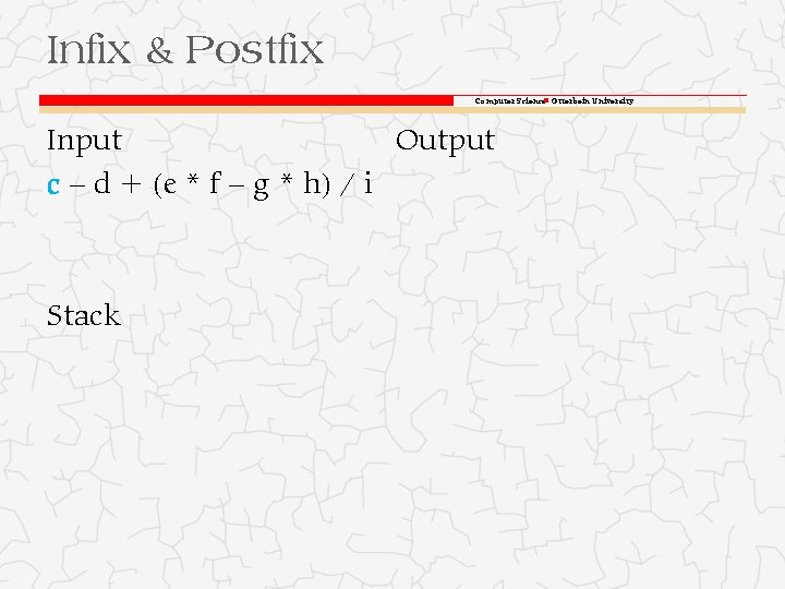 Infix & Postfix Computer Science Otterbein University Input Output c – d + (e
