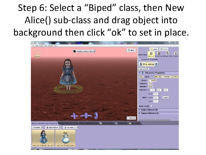 Step 6: Select a “Biped” class, then New Alice() sub-class and drag object into Step 6: Select a “Biped” class, then New Alice() sub-class and drag object into