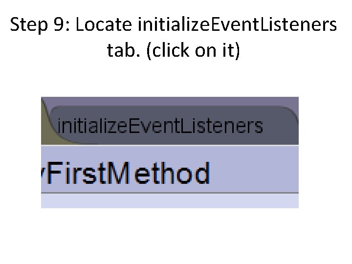 Step 9: Locate initialize. Event. Listeners tab. (click on it) Step 9: Locate initialize. Event. Listeners tab. (click on it)