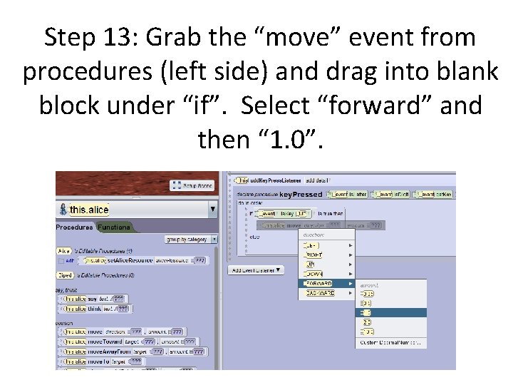 Step 13: Grab the “move” event from procedures (left side) and drag into blank Step 13: Grab the “move” event from procedures (left side) and drag into blank