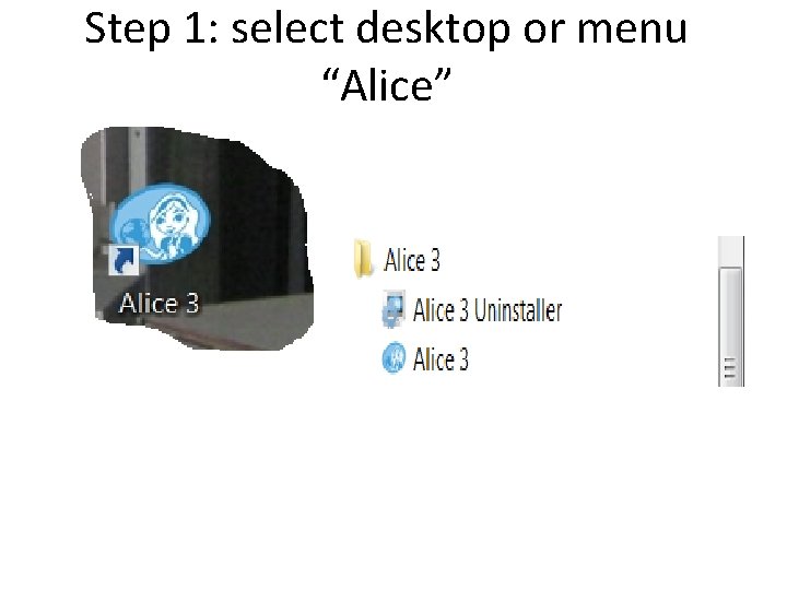 Step 1: select desktop or menu “Alice” Step 1: select desktop or menu “Alice”