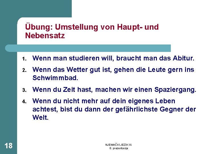 Übung: Umstellung von Haupt- und Nebensatz 18 1. Wenn man studieren will, braucht man