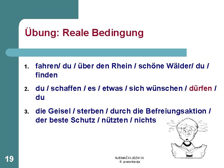 Übung: Reale Bedingung 19 1. fahren/ du / über den Rhein / schöne Wälder/