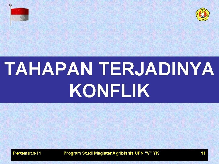 TAHAPAN TERJADINYA KONFLIK Pertemuan-11 Program Studi Magister Agribisnis UPN “V” YK 11 