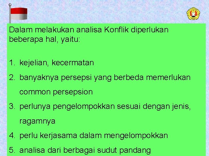 Dalam melakukan analisa Konflik diperlukan beberapa hal, yaitu: 1. kejelian, kecermatan 2. banyaknya persepsi