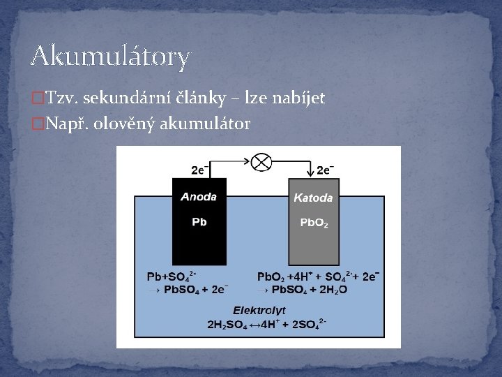 Akumulátory �Tzv. sekundární články – lze nabíjet �Např. olověný akumulátor 