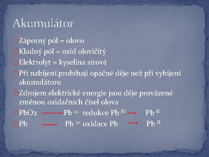 Akumulátor �Záporný pól = olovo �Kladný pól = oxid olovičitý �Elektrolyt = kyselina sírová