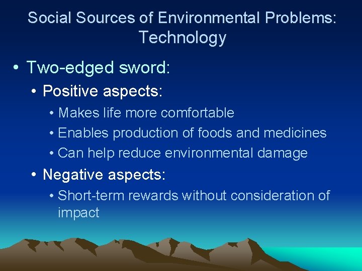 Social Sources of Environmental Problems: Technology • Two-edged sword: • Positive aspects: • Makes